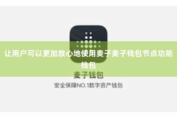 让用户可以更加放心地使用麦子麦子钱包节点功能钱包